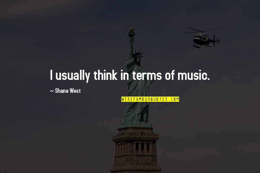 Scherini Annapolis Quotes By Shane West: I usually think in terms of music. Scherini Annapolis Quotes By Shane West: I usually think in terms of music.