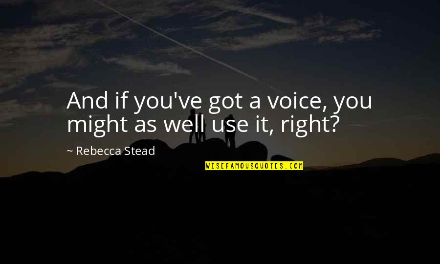 Scherini Md Quotes By Rebecca Stead: And if you've got a voice, you might Scherini Md Quotes By Rebecca Stead: And if you've got a voice, you might