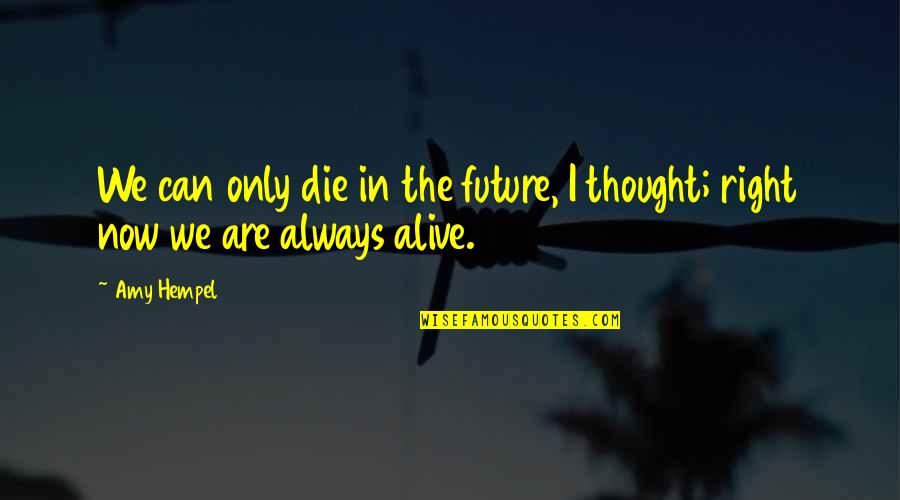 Scherkenbach Quotes By Amy Hempel: We can only die in the future, I