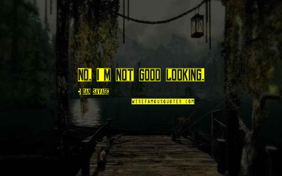 Scherkenbach Quotes By Dan Savage: No, I'm not good looking. Scherkenbach Quotes By Dan Savage: No, I'm not good looking.