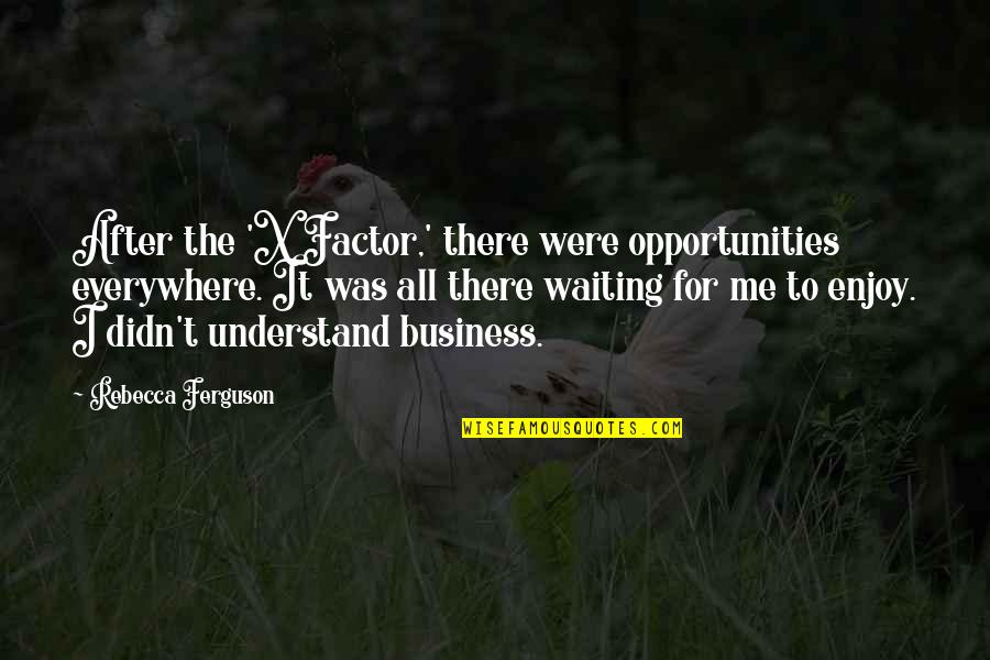 Scherler Waco Quotes By Rebecca Ferguson: After the 'X Factor,' there were opportunities everywhere. Scherler Waco Quotes By Rebecca Ferguson: After the 'X Factor,' there were opportunities everywhere.