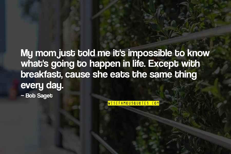 Scherley Quotes By Bob Saget: My mom just told me it's impossible to