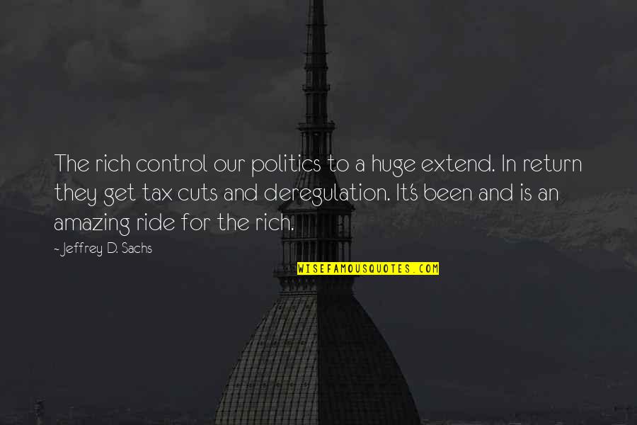 Scherlis West Quotes By Jeffrey D. Sachs: The rich control our politics to a huge Scherlis West Quotes By Jeffrey D. Sachs: The rich control our politics to a huge