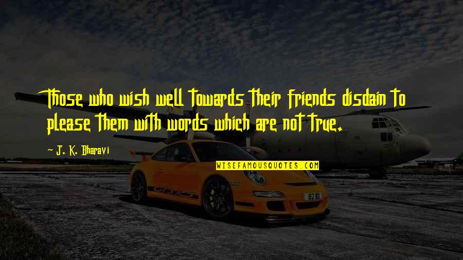 Scherman Quotes By J. K. Bharavi: Those who wish well towards their friends disdain