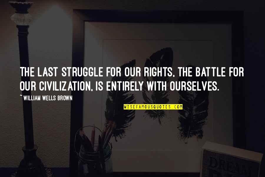 Scherman Quotes By William Wells Brown: The last struggle for our rights, the battle