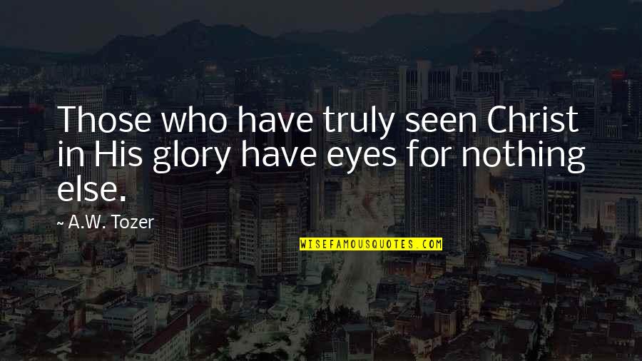 Schermann Quotes By A.W. Tozer: Those who have truly seen Christ in His