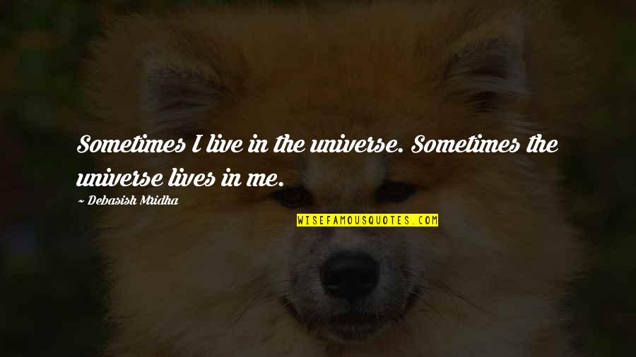 Schermann Quotes By Debasish Mridha: Sometimes I live in the universe. Sometimes the