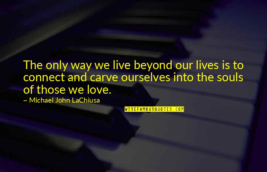 Schermerhorns Quotes By Michael John LaChiusa: The only way we live beyond our lives Schermerhorns Quotes By Michael John LaChiusa: The only way we live beyond our lives