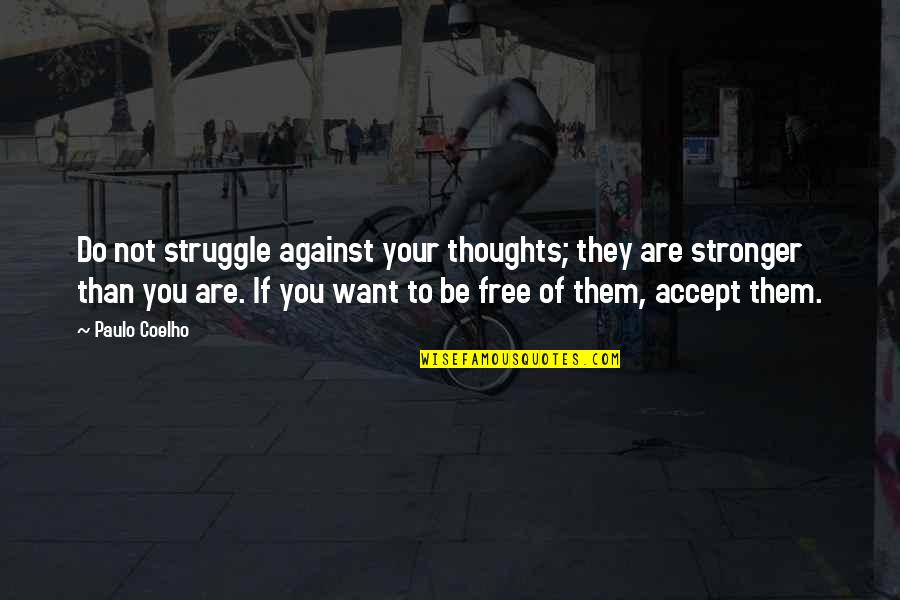 Schermerhorns Quotes By Paulo Coelho: Do not struggle against your thoughts; they are Schermerhorns Quotes By Paulo Coelho: Do not struggle against your thoughts; they are