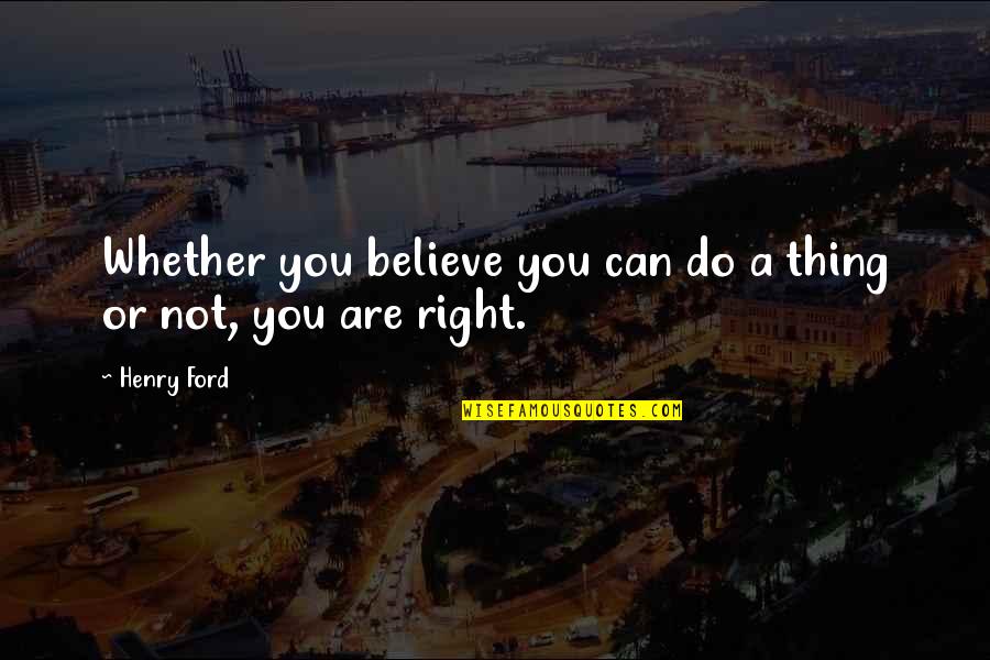 Schermi Carini Quotes By Henry Ford: Whether you believe you can do a thing