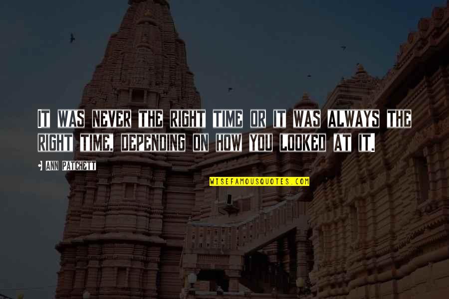 Schermi Proiezione Quotes By Ann Patchett: It was never the right time or it Schermi Proiezione Quotes By Ann Patchett: It was never the right time or it