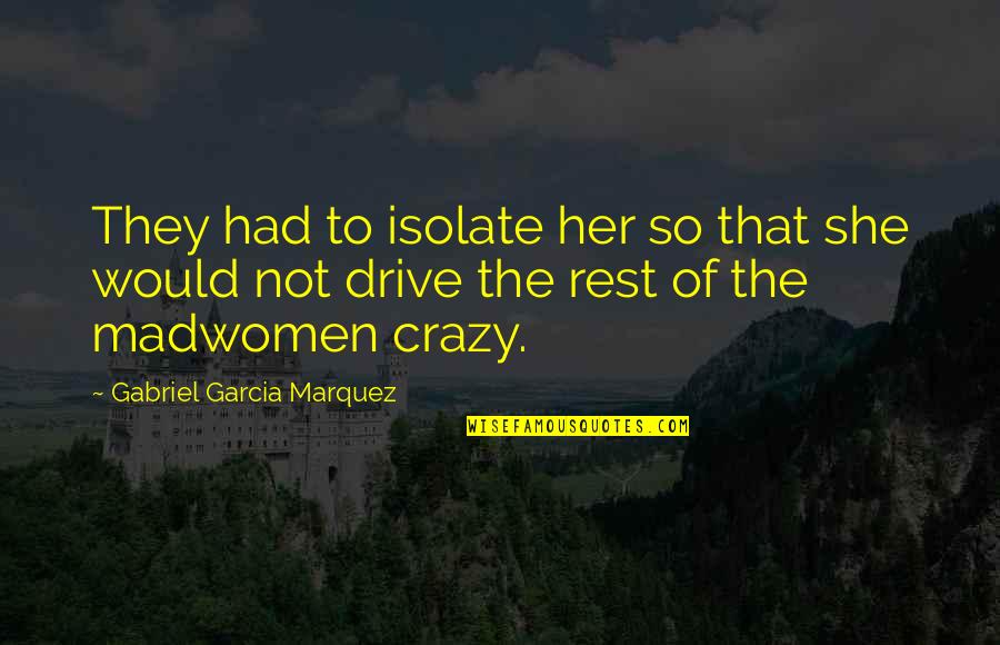 Schermo Nero Quotes By Gabriel Garcia Marquez: They had to isolate her so that she Schermo Nero Quotes By Gabriel Garcia Marquez: They had to isolate her so that she