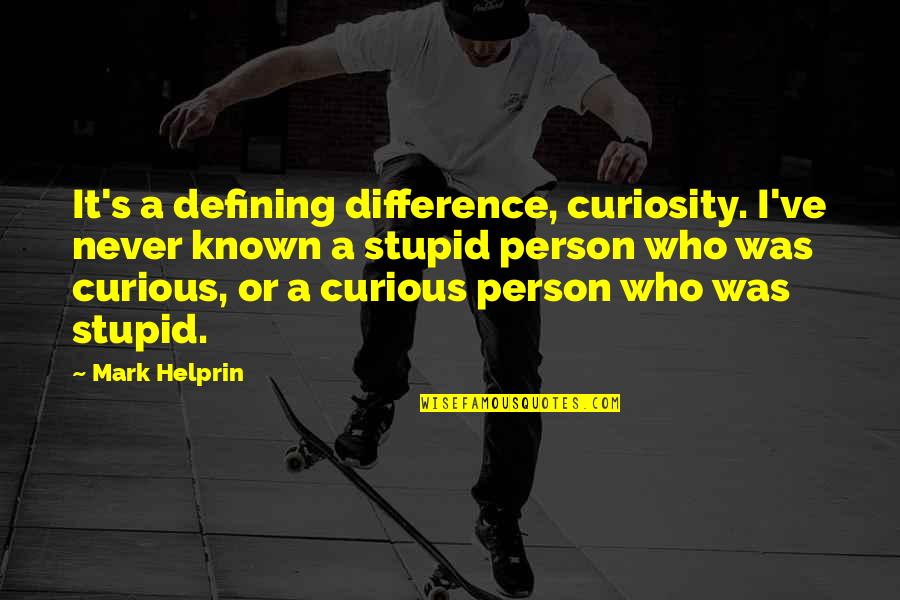 Scherner Dreams Quotes By Mark Helprin: It's a defining difference, curiosity. I've never known