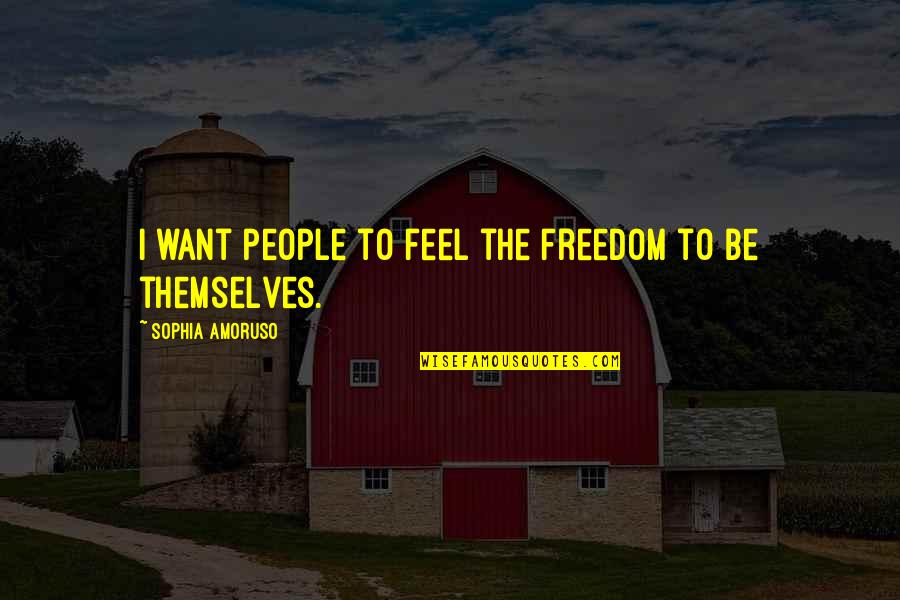 Scherns Detasseling Quotes By Sophia Amoruso: I want people to feel the freedom to