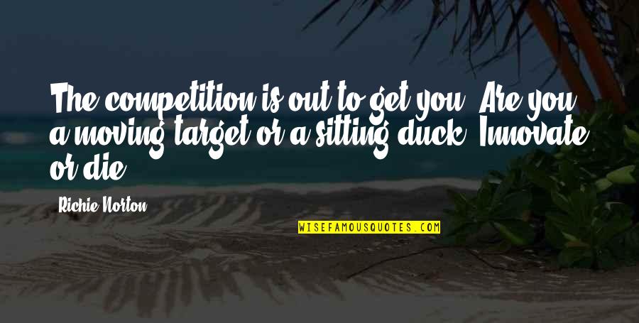 Scherpenberg Renea Quotes By Richie Norton: The competition is out to get you. Are Scherpenberg Renea Quotes By Richie Norton: The competition is out to get you. Are