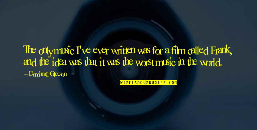 Scherpenbergh Quotes By Domhnall Gleeson: The only music I've ever written was for Scherpenbergh Quotes By Domhnall Gleeson: The only music I've ever written was for