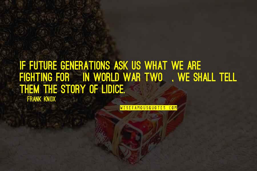 Scherpenbergh Quotes By Frank Knox: If future generations ask us what we are Scherpenbergh Quotes By Frank Knox: If future generations ask us what we are