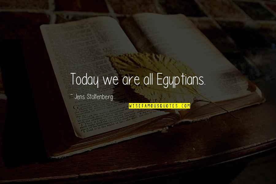 Scherrer Winery Quotes By Jens Stoltenberg: Today we are all Egyptians. Scherrer Winery Quotes By Jens Stoltenberg: Today we are all Egyptians.