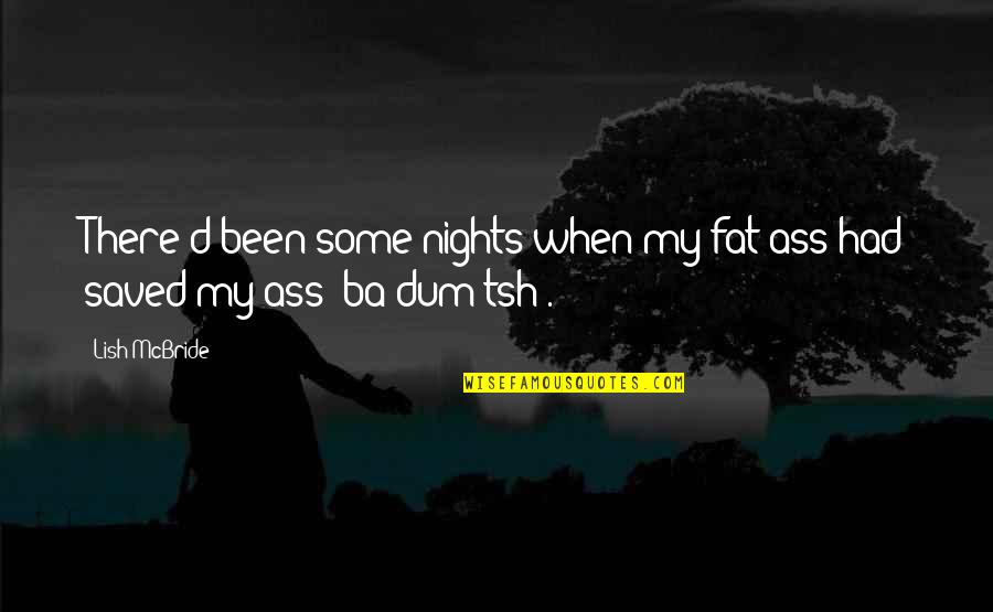 Scherrie Keating Quotes By Lish McBride: There'd been some nights when my fat ass