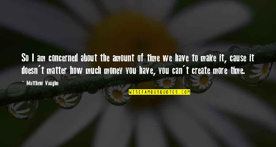 Schertler Onorato Quotes By Matthew Vaughn: So I am concerned about the amount of