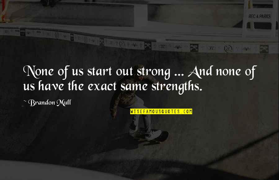 Schertz Bank And Trust Quotes By Brandon Mull: None of us start out strong ... And