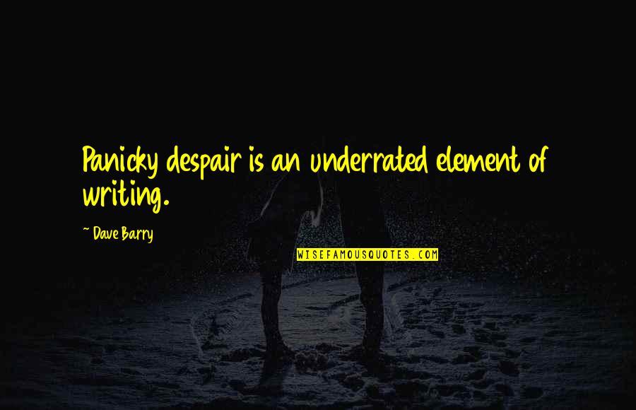 Schertzer Marion Quotes By Dave Barry: Panicky despair is an underrated element of writing.