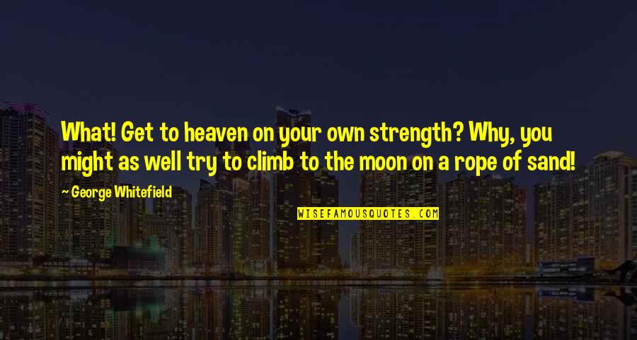 Schertzer Md Quotes By George Whitefield: What! Get to heaven on your own strength?