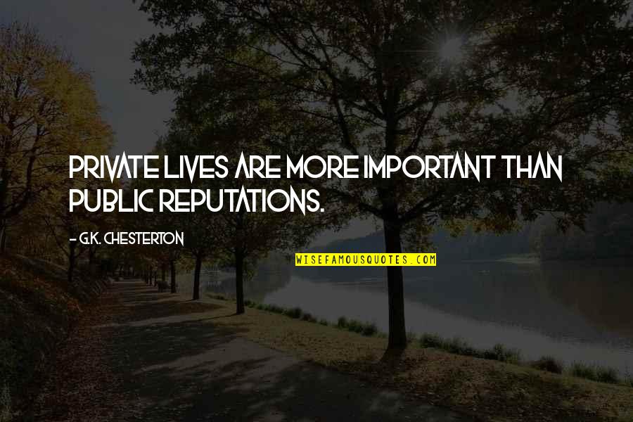 Scherwat Donald Quotes By G.K. Chesterton: Private lives are more important than public reputations. Scherwat Donald Quotes By G.K. Chesterton: Private lives are more important than public reputations.