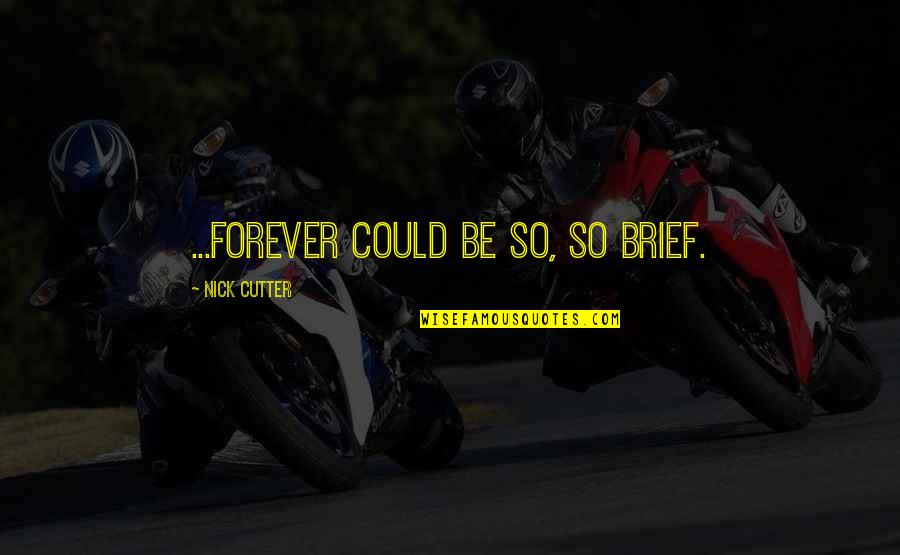 Scherzando Quotes By Nick Cutter: ...forever could be so, so brief. Scherzando Quotes By Nick Cutter: ...forever could be so, so brief.