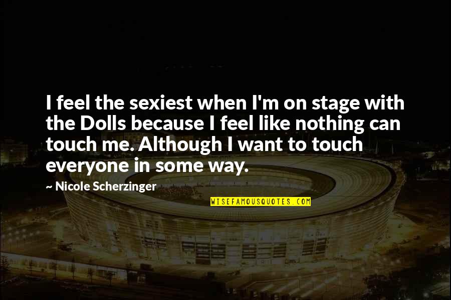 Scherzinger Quotes By Nicole Scherzinger: I feel the sexiest when I'm on stage