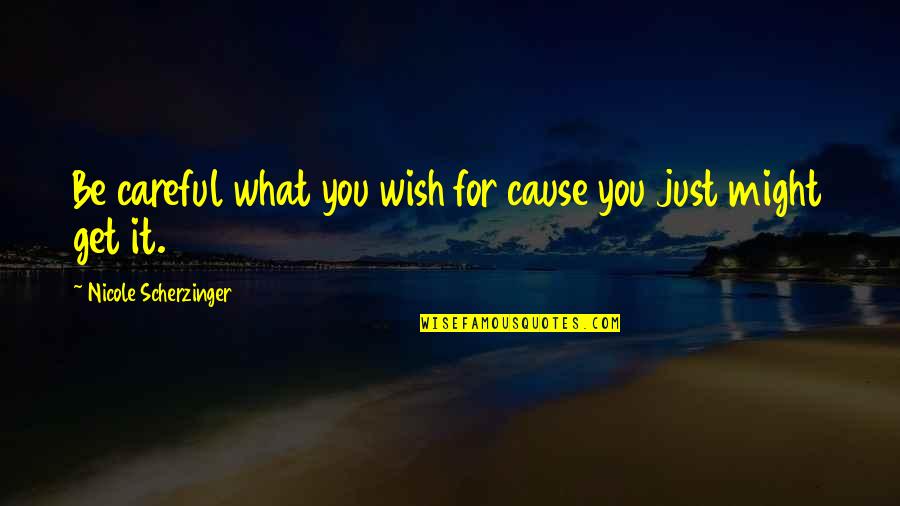 Scherzinger Quotes By Nicole Scherzinger: Be careful what you wish for cause you