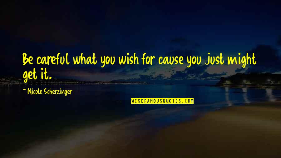 Scherzinger Quotes By Nicole Scherzinger: Be careful what you wish for cause you Scherzinger Quotes By Nicole Scherzinger: Be careful what you wish for cause you