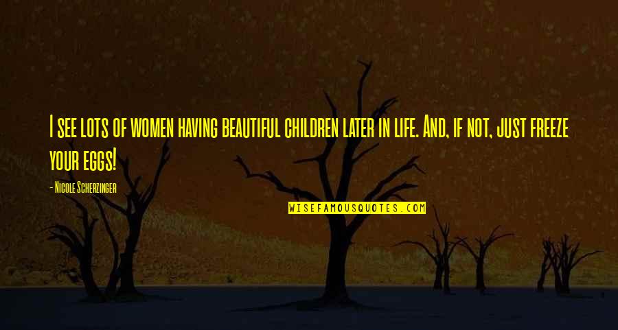 Scherzinger Quotes By Nicole Scherzinger: I see lots of women having beautiful children Scherzinger Quotes By Nicole Scherzinger: I see lots of women having beautiful children