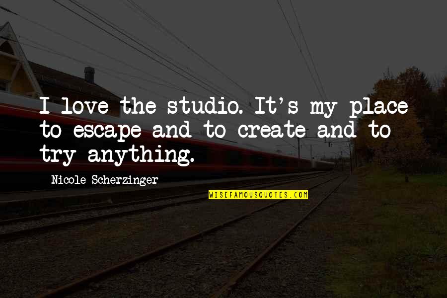 Scherzinger Quotes By Nicole Scherzinger: I love the studio. It's my place to Scherzinger Quotes By Nicole Scherzinger: I love the studio. It's my place to