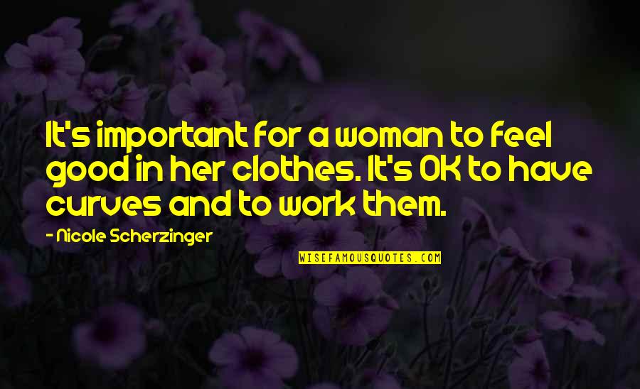 Scherzinger Quotes By Nicole Scherzinger: It's important for a woman to feel good Scherzinger Quotes By Nicole Scherzinger: It's important for a woman to feel good