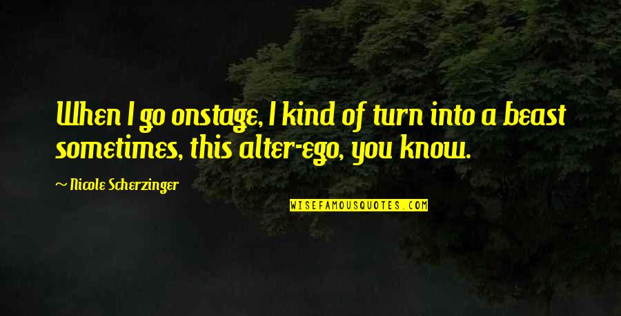 Scherzinger Quotes By Nicole Scherzinger: When I go onstage, I kind of turn Scherzinger Quotes By Nicole Scherzinger: When I go onstage, I kind of turn