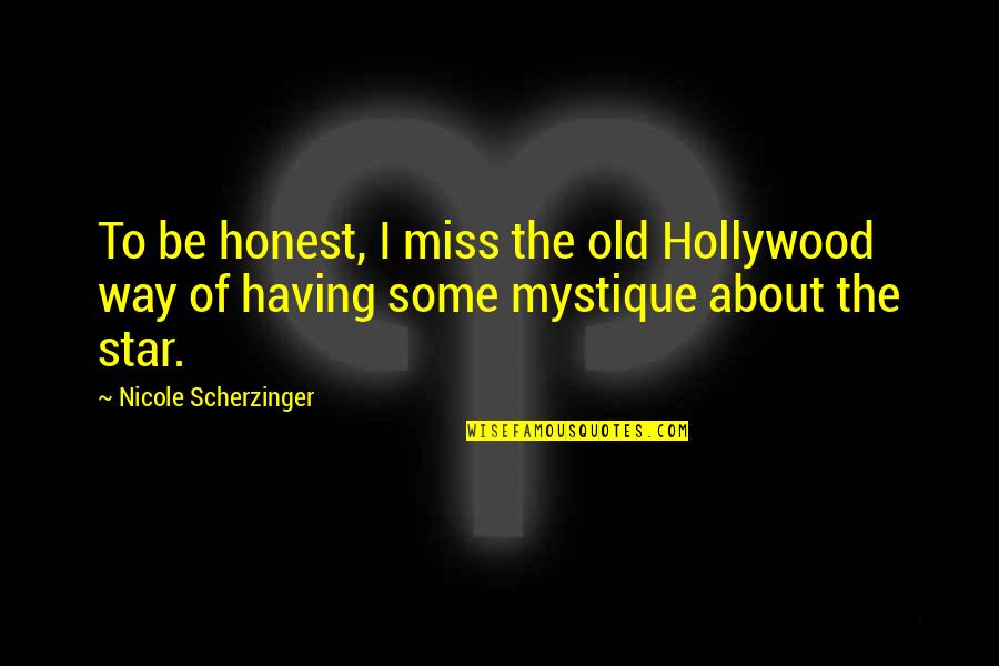 Scherzinger Quotes By Nicole Scherzinger: To be honest, I miss the old Hollywood Scherzinger Quotes By Nicole Scherzinger: To be honest, I miss the old Hollywood