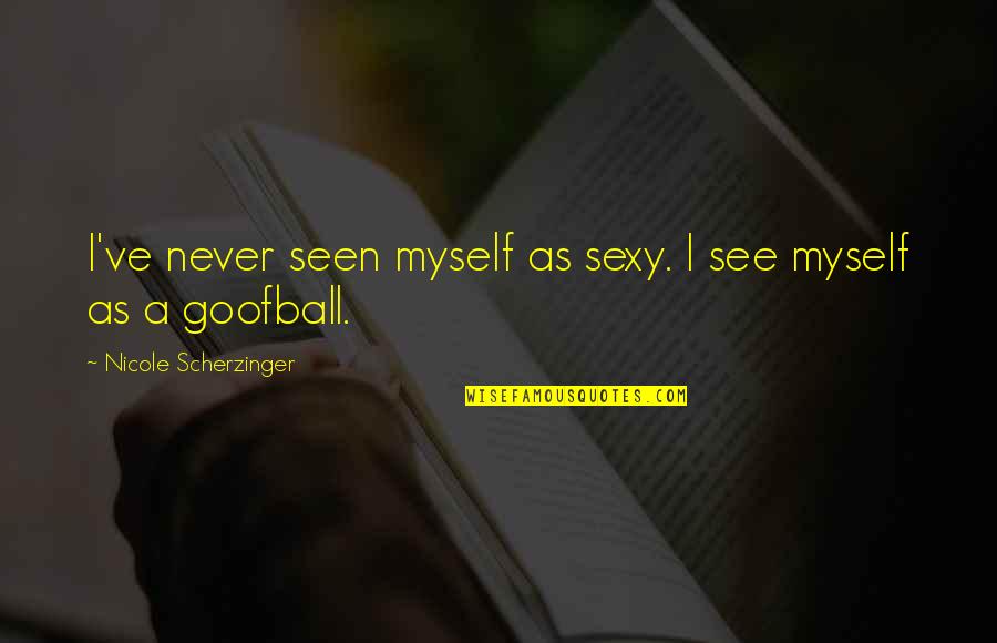 Scherzinger Quotes By Nicole Scherzinger: I've never seen myself as sexy. I see Scherzinger Quotes By Nicole Scherzinger: I've never seen myself as sexy. I see
