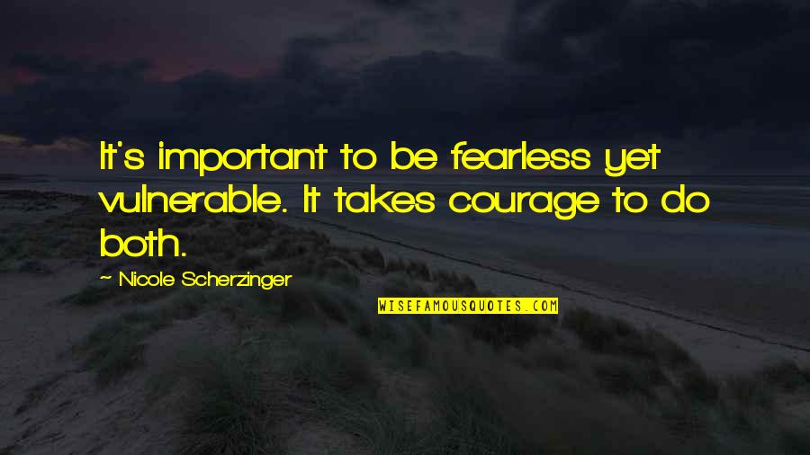 Scherzinger Quotes By Nicole Scherzinger: It's important to be fearless yet vulnerable. It Scherzinger Quotes By Nicole Scherzinger: It's important to be fearless yet vulnerable. It