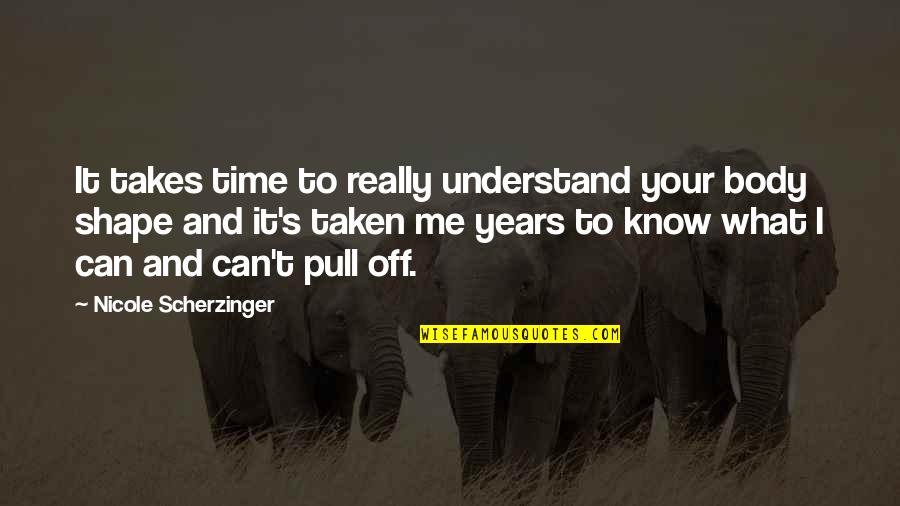 Scherzinger Quotes By Nicole Scherzinger: It takes time to really understand your body Scherzinger Quotes By Nicole Scherzinger: It takes time to really understand your body