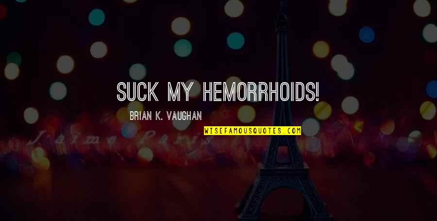 Scherzo Quotes By Brian K. Vaughan: Suck my hemorrhoids!