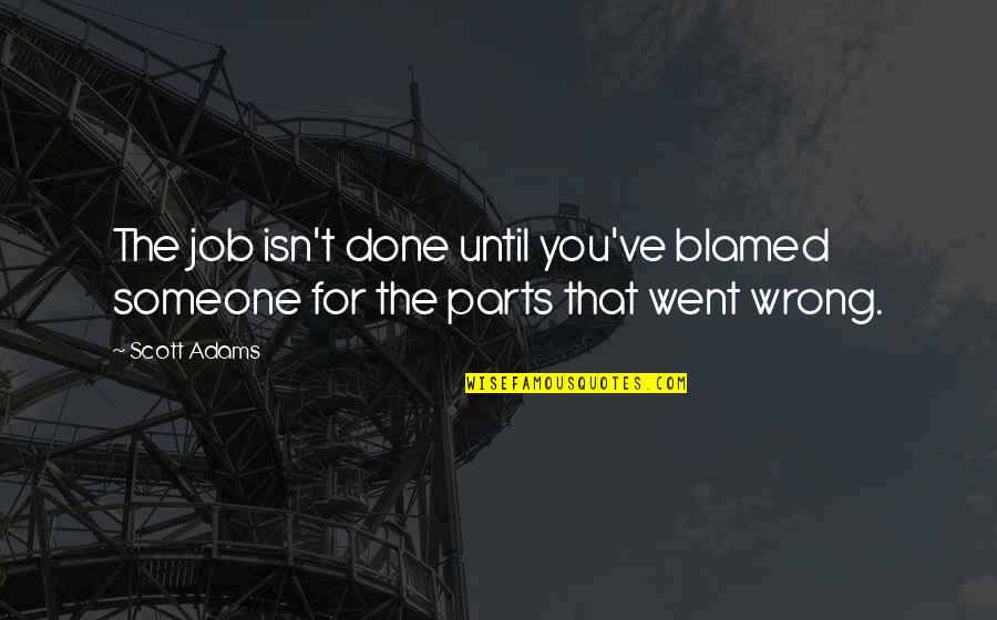 Scheschelli Quotes By Scott Adams: The job isn't done until you've blamed someone