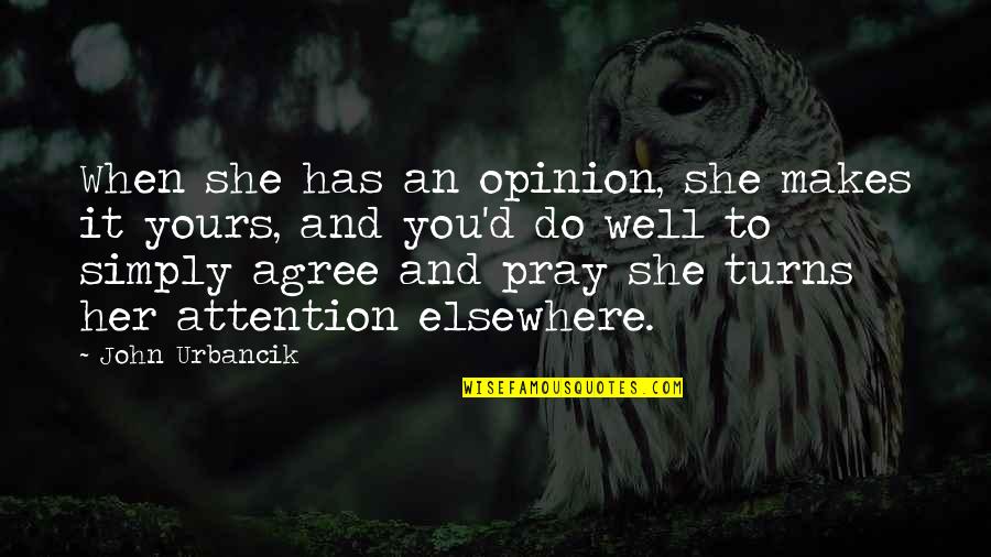 Scheten Laten Quotes By John Urbancik: When she has an opinion, she makes it