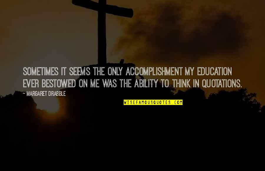 Schetinin Schule Quotes By Margaret Drabble: Sometimes it seems the only accomplishment my education Schetinin Schule Quotes By Margaret Drabble: Sometimes it seems the only accomplishment my education