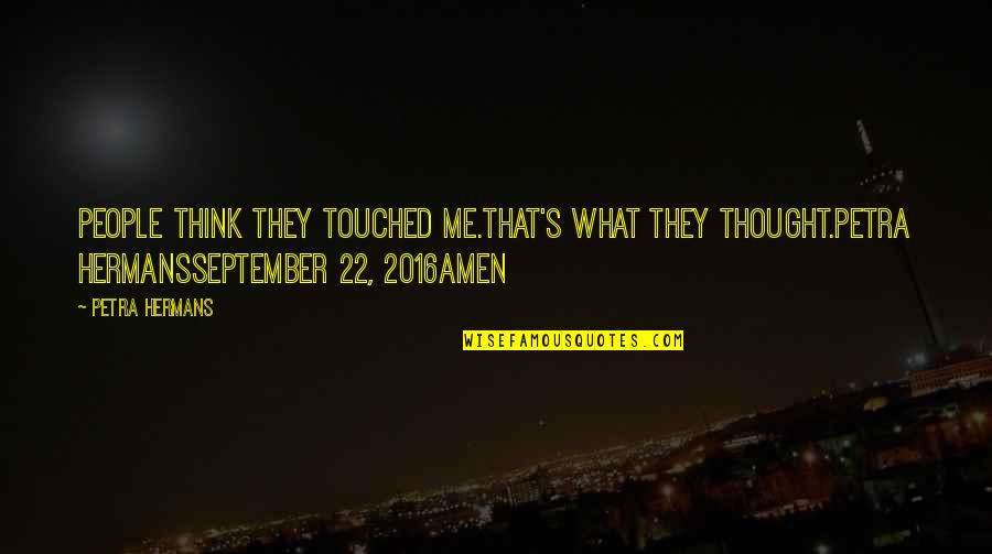 Schetinin Schule Quotes By Petra Hermans: People think they touched me.That's what they thought.Petra Schetinin Schule Quotes By Petra Hermans: People think they touched me.That's what they thought.Petra