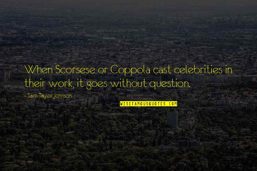 Schetinin Schule Quotes By Sam Taylor-Johnson: When Scorsese or Coppola cast celebrities in their Schetinin Schule Quotes By Sam Taylor-Johnson: When Scorsese or Coppola cast celebrities in their