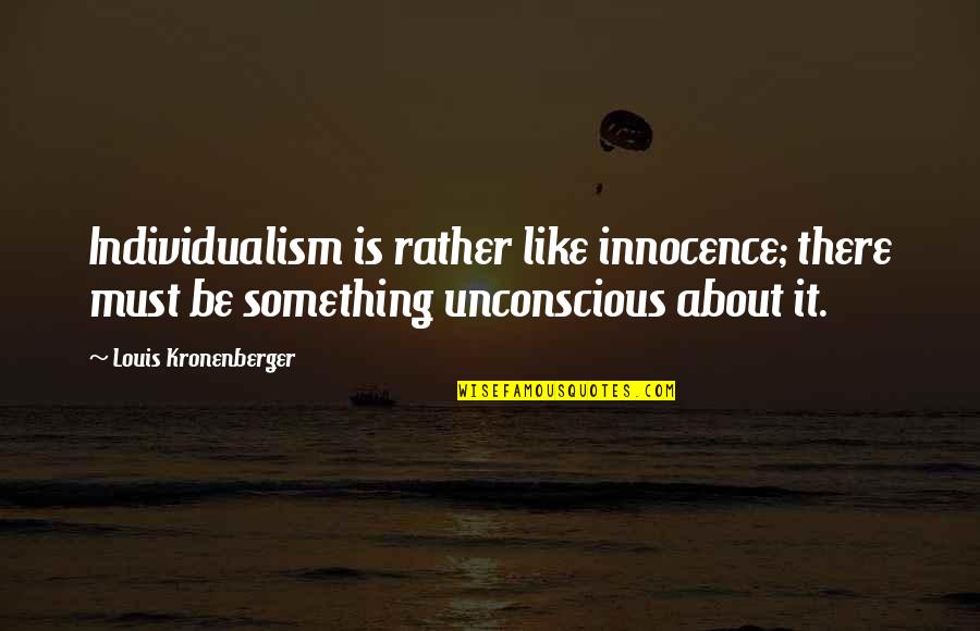 Schettini Quotes By Louis Kronenberger: Individualism is rather like innocence; there must be