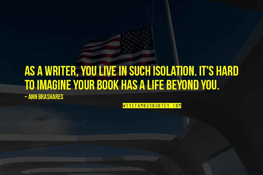 Schettino Di Quotes By Ann Brashares: As a writer, you live in such isolation.