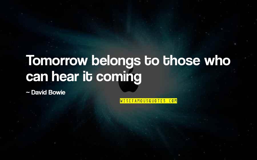 Schettler Farms Quotes By David Bowie: Tomorrow belongs to those who can hear it