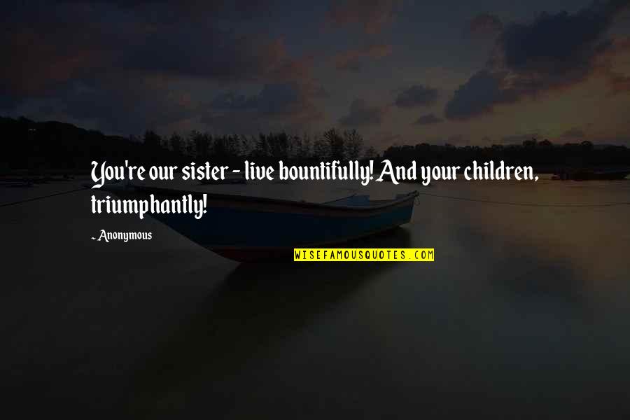 Scheucher Podlahy Quotes By Anonymous: You're our sister - live bountifully! And your
